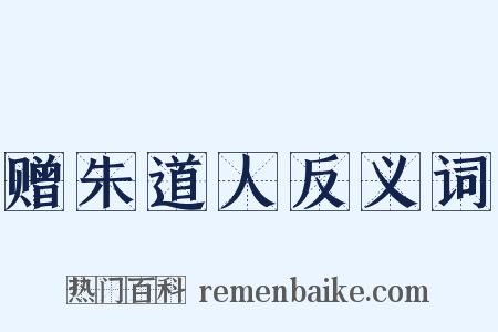 赠朱道人反义词是什么意思的图片